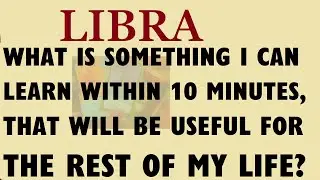 LIBRA❤WHAT IS SOMETHING I CAN LEARN WITHIN 10 MINUTES THAT WILL BE USEFUL? #libratarot #libralove