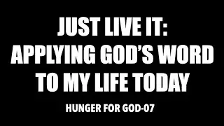 HFG-07 JUST LIVE IT: HOW TO APPLY GOD'S WORD TO MY LIFE TODAY