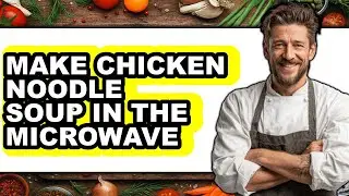 How to Make Chicken Noodle Soup in the Microwave (Only Way)