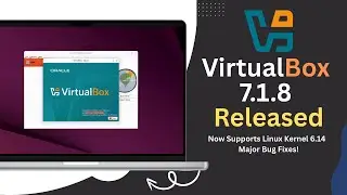 VirtualBox 7.1.8 Released: Now Supports Linux Kernel 6.14 + Major Bug Fixes!