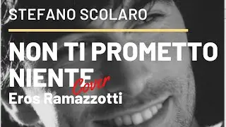 NON TI PROMETTO NIENTE - Eros Ramazzotti (Cover di Stefano Scolaro)