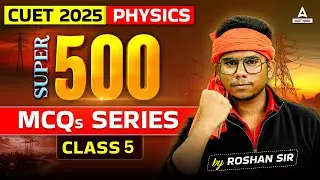 CUET 2025 Physics के Top 500 MCQ's Questions | Part 5 | By Roshan Sir