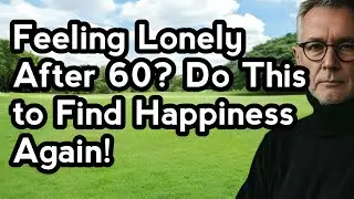 Lonely After 60? 5 Unexpected Ways to Find Meaning and Happiness Again! #elderlywisdom
