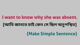 I want to know why she was absent. (Make it a simple sentence)