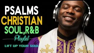 Restful Psalms of Faith | Emotional R&B Gospel Worship Music for Peace