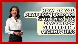How Do You Properly Prepare Students For Classroom Assessment Techniques? - Aspiring Teacher Guide