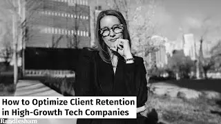 Randlesham | Beth Thorson - How to Optimize Client Retention in High-Growth Tech Companies