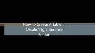 How To Create A Table In Oracle 11g Enterprise Edition