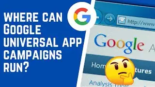Where Can Google Universal App Campaigns Run?
