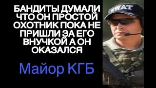 БАНДИТЫ ПРИШЛИ ЗА ЕГО ВНУЧКОЙ А ОН ОКАЗВЛСЯ МАЙОР КГБ