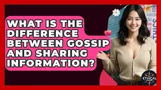 What Is The Difference Between Gossip And Sharing Information? - The Ethical Compass