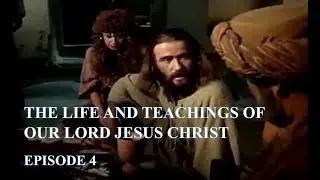 The Life and Teachings of Our Lord Jesus Christ (Gospel Harmony) Episode 4 of 13
