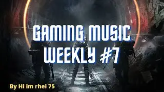 Gaming music weekly #7 | Hi im rhei 75