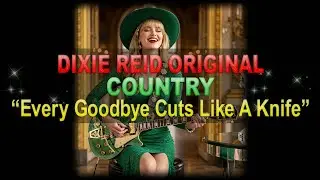 ♫♪♭♯♩ Dixie Reid Original ➤ ❝Every Goodbye Cuts Like a Knife❞ (Country Ballad] (Lyrics below)