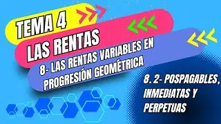 MATEMÁTICAS FINANCIERAS 11.2- RENTAS VARIABLES GEOMÉTRICAMENTE, POSPAGABLES, PERPETUAS E INMEDIATAS