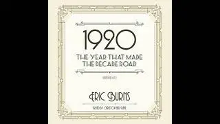 1920: The Year That Made the Decade Roar - Eric Burns