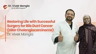 Surgery for Bile Duct Cancer: Success Story | Dr. Vivek Mangla