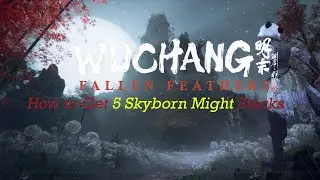 Wuchang Fallen Feathers - How to Get 5 SKYBORN MIGHT Stacks !!!