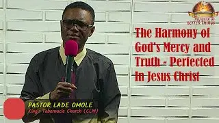 The Harmony of God's Mercy and Truth - Perfected In Jesus Christ | Pastor Lade Omole | KT Chruch