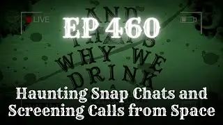 EP 460: Haunting Snap Chats and Screening Calls from Space