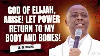 GOD OF ELIJAH, ARISE! LET POWER  RETURN TO MY BODY AND BONES! DR. DK OLUKOYA PRAYERS 