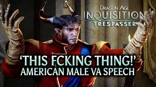 Dragon Age: Inquisition - Trespasser DLC - 'This fcking thing' American Male VA Speech
