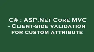 C# : ASP.Net Core MVC - Client-side validation for custom attribute