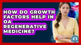 How Do Growth Factors Help In OA Regenerative Medicine? - Osteoarthritis Relief Hub