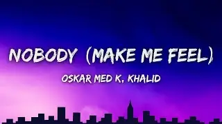 Oskar Med K, Khalid - Nobody (Make Me Feel) (Lyrics)
