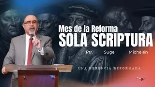 La Sola Scriptura - Ps. Sugel Michel&eacute;n I Una Herencia Reformada (508 a&ntilde;os de la Reforma Protestante)