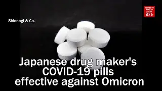 Japanese drug maker's COVID 19 pills effective against Omicron