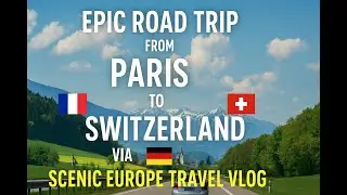 Epic Road Trip from Paris to Switzerland via Germany 🇫🇷🇩🇪🇨🇭 | Scenic Europe Travel Vlog