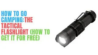 How to Go Camping The Tactical Flashlight With Zoom review how to get it for free