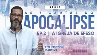 As 7 Cartas do Apocalipse - À Igreja de Éfeso | Rev. Ericson Martins
