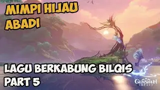 Lagu Berkabung Bilqis Part 5 - Mimpi Hijau Abadi【Genshin Impact】