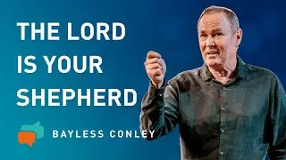 The Lord Is My Shepherd (1/2) | Bayless Conley