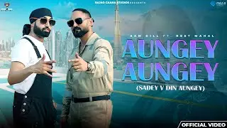 Aungey Aungey (Official Video) | Sam Gill | Rupin Kahlon | Ratan Lal Jain | Punjabi Song 2025