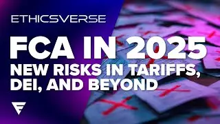 FCA in 2025: New Risks in Tariffs, DEI, and Beyond | Ethics & Compliance Webinar