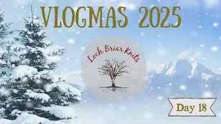 VLOGMAS 2025 - День 18 || Loch Briar Knits, Очень вязаное Рождество в Новой Шотландии, Канада
