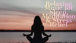 Relaxing Music for Sleep, Meditation & Stress Relief