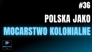 #36. Poland as a colonial power