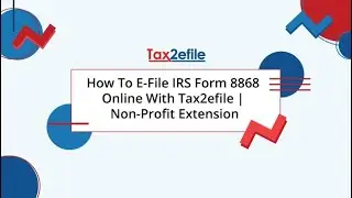 How To E-File IRS Form 8868 Online With Tax2efile | Non-Profit Extension