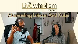 Channeling The Dominance Of Kobe Bryant And Lebron James | The Live Wholism Podcast