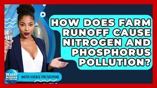 How Does Farm Runoff Cause Nitrogen And Phosphorus Pollution? - Water Science For Everyone
