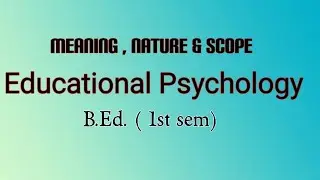 Meaning , Nature & Scope of Educational Psychology ( B.Ed. 1st sem ) #education #lucknowuniversity
