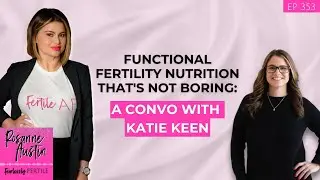 Functional Fertility Nutrition That's NOT Boring: A Convo with Katie Keen