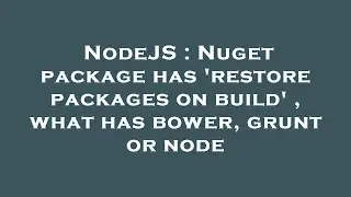 NodeJS : Nuget package has 'restore packages on build' , what has bower, grunt or node