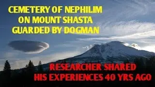 #DOGMAN, CEMETERY OF NEPHILIM ON MOUNT SHASTA GUARDED BY DOGMAN, RESEARCHER SHARED HIS EXPERIENCES