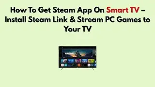 Как установить приложение Steam на Smart TV &mdash; установите Steam Link и транслируйте компьютерные и...