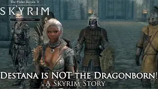 Destana is NOT the Dragonborn!! | Skyrim Story